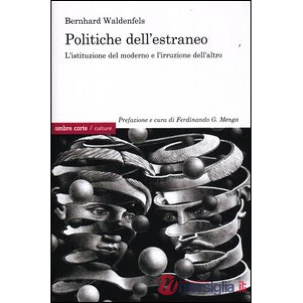 Politiche dell'estraneo. L'istituzione del moderno e l'irruzione dell'altro