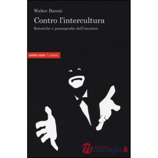 Contro l'intercultura. Retoriche e pornografia dell'incontro