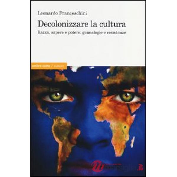 Decolonizzare la cultura. Razza, sapere e potere: genealogie e resistenze