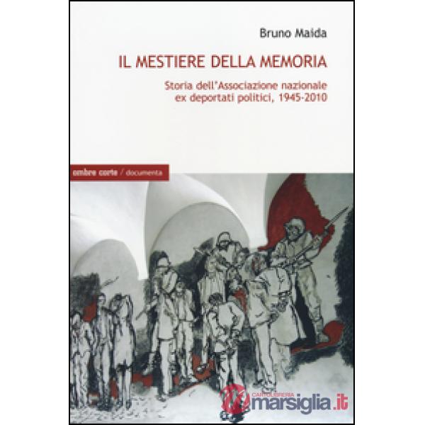 Mestiere della memoria. Storia dell'Associazione nazionale ex deportati politici