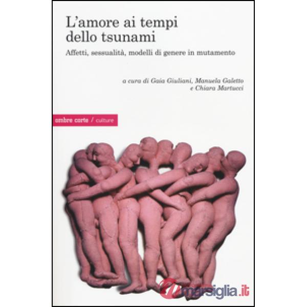 Amore ai tempi dello Tsunami. Affetti, sessualità e modelli di genere in mutamento (L')