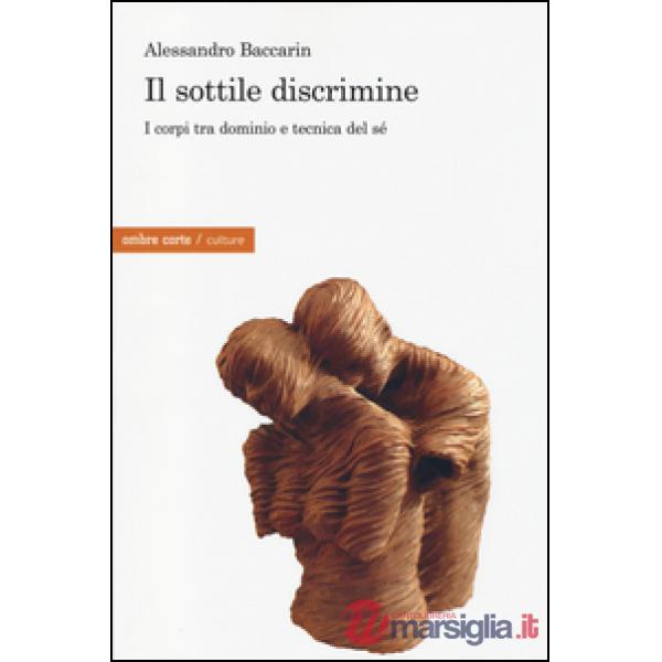 Sottile discrimine. I corpi tra dominio e tecnica del sé (Il)