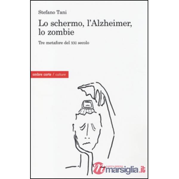 Schermo, l'Alzheimer, lo Zombie. Tre metafore del XXI secolo (Lo)