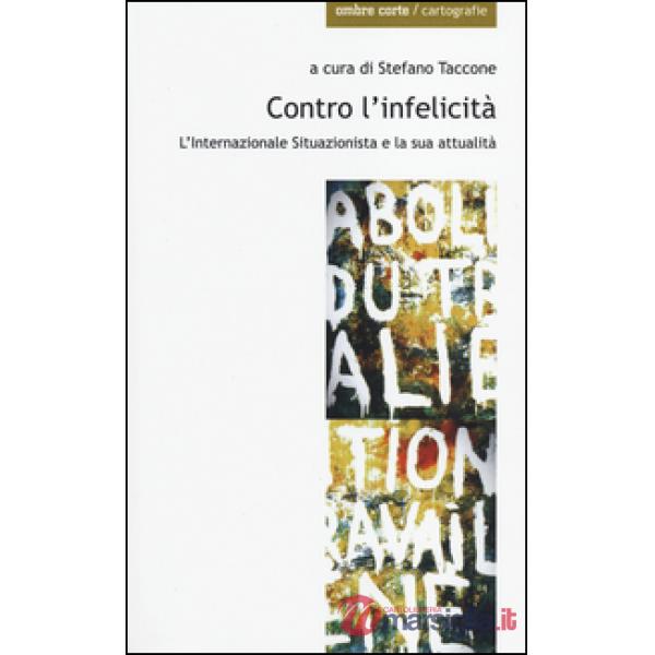Contro l'infelicità. L'internazionale situazionista e la sua attualità