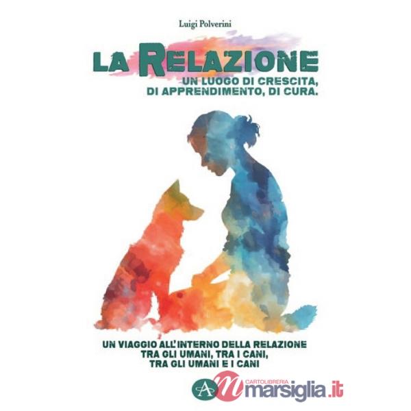 Relazione un luogo di crescita, di apprendimento, di cura. Un viaggio all'interno della relazione tra gli umani, tra i cani, tra
