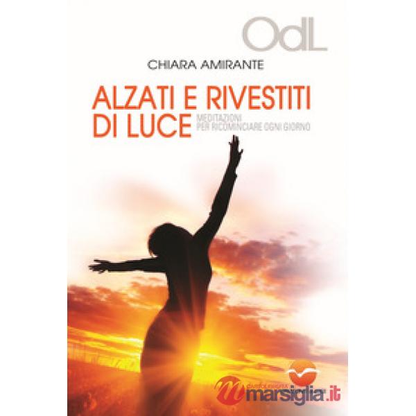 Alzati e rivestiti di luce. Meditazioni per ricominciare ogni giorno