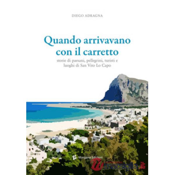 Quando arrivavano con il carretto. Storie di paesani, pellegrini, turisti e luog