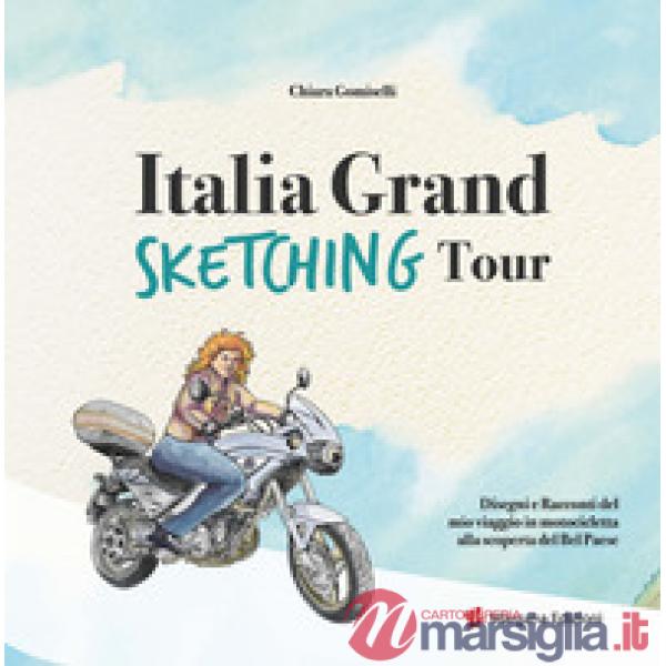 Italia grand sketching tour. Disegni e racconti del mio viaggio in motocicletta alla scoperta del Bel Paese. Ediz. illustrata
