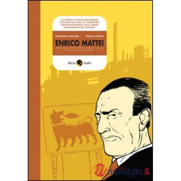 Enrico Mattei. Vita, disavventure e morte di un cavaliere solitario