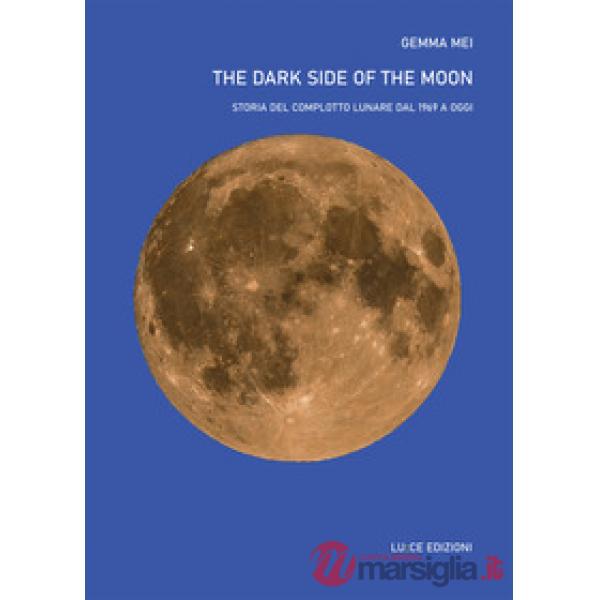 The dark side of the moon. Storia del complotto lunare dal 1969 a oggi
