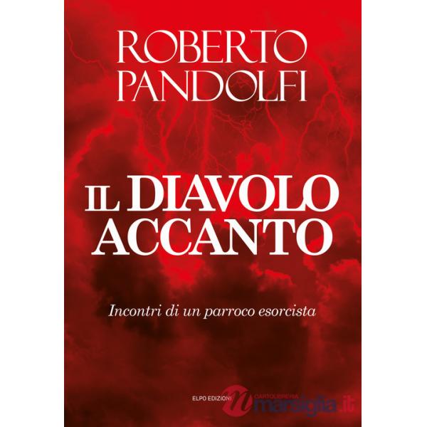 Diavolo accanto. Incontri di un parroco esorcista (Il)