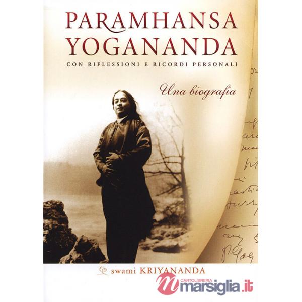 Paramhansa Yogananda. Una biografia. Con riflessioni e ricordi personali
