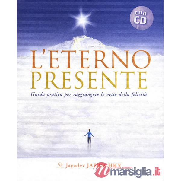 Eterno presente. Guida pratica per raggiungere le vette della felicità. Con CD Audio (L')
