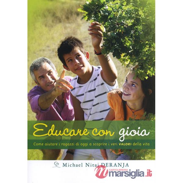 Educare con gioia. Come aiutare i ragazzi di oggi a scoprire i veri valori della vita