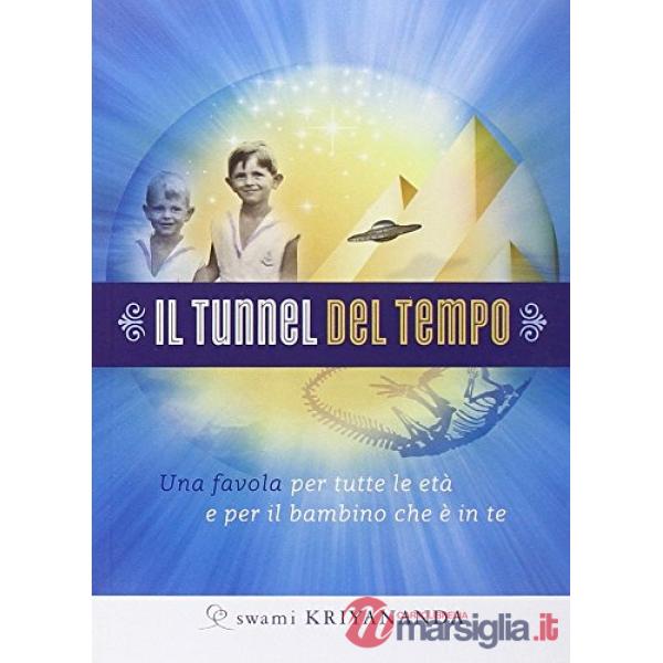 Tunnel del tempo. Una favola per tutte le età e per il bambino che è in te (Il)