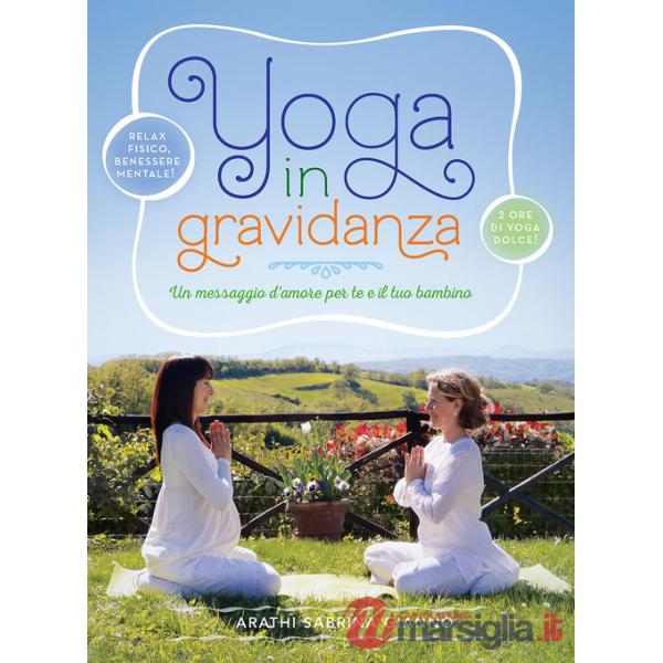 Yoga in gravidanza. Un messaggio d'amore per te e il tuo bambino. Con DVD