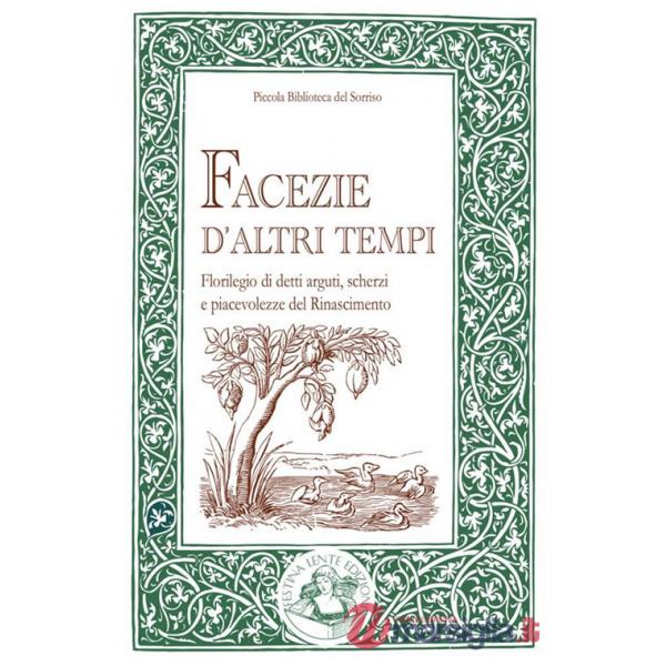Facezie d'altri tempi. Florilegio di detti arguti, scherzi e piacevolezze del Rinascimento