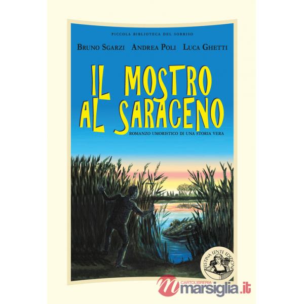 Mostro al Saraceno. Romanzo umoristico di una storia vera. Ediz. illustrata (Il)
