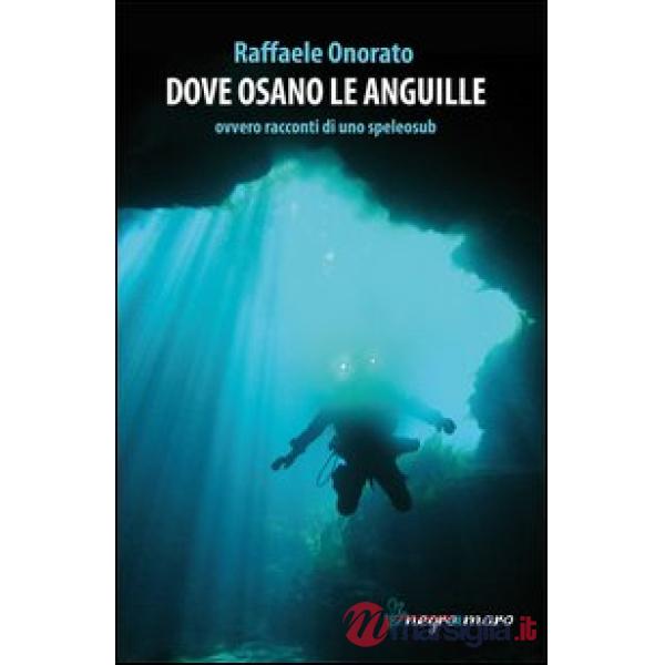 Dove osano le anguille ovvero racconti di uno speleosub