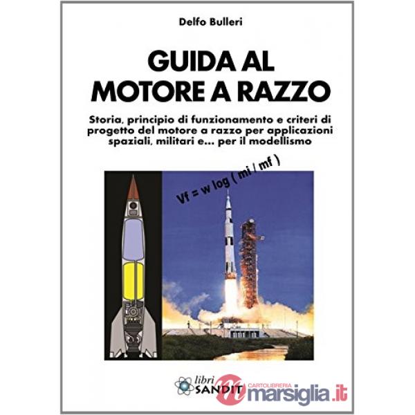 Guida al motore a razzo. Storia, principio di funzionamento e criteri di progetto del motore a razzo per applicazioni spaziali, 