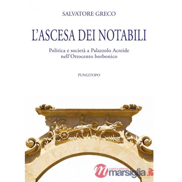 Ascesa dei notabili. Politica e società a Palazzolo Acreide nell'Ottocento borbonico (L')