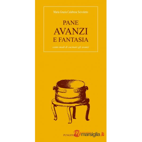 Pane avanzi e fantasia. Cento modi di cucinare gli avanzi
