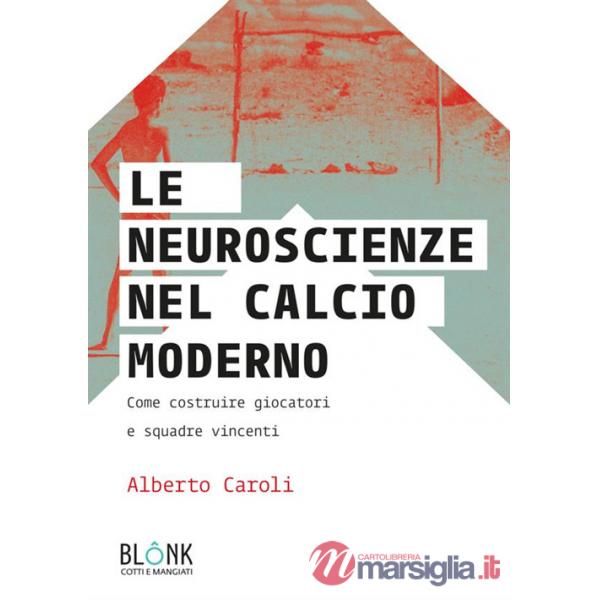 Neuroscienze nel calcio moderno. Come costruire giocatori e squadre vincenti (Le)