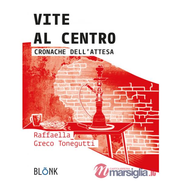 Vite al centro. Cronache dell'attesa