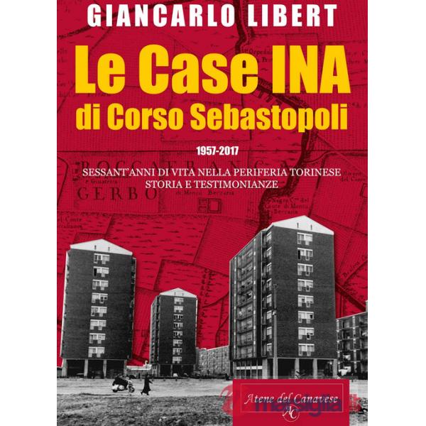 Case INA di Corso Sebastopoli. 1957-2017. Sessant'anni di vita nelle periferia torinese. Storia e testimonianze. (Le)