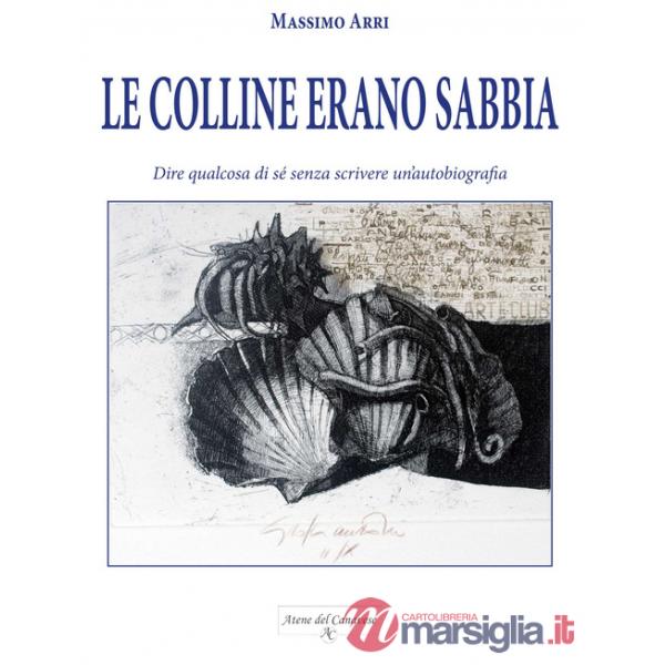 Colline erano sabbia. Dire qualcosa di sé senza scrivere un'autobiografia (Le)