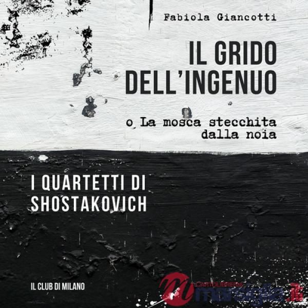 Grido dell'ingenuo o La mosca stecchita dalla noia. I Quartetti di Shostakovich (Il)