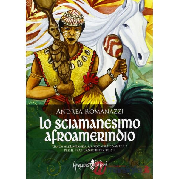 Scimanesimo afroamerindio. Guida all'Umbanda, Candomblè e e sanitaria per il praticante individuale (Lo)