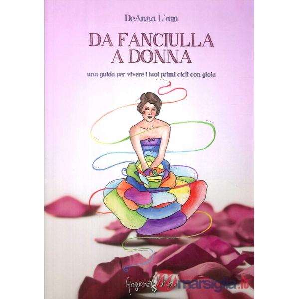 Da fanciulla a donna. Una guida per vivere i tuoi primi cicli con gioia