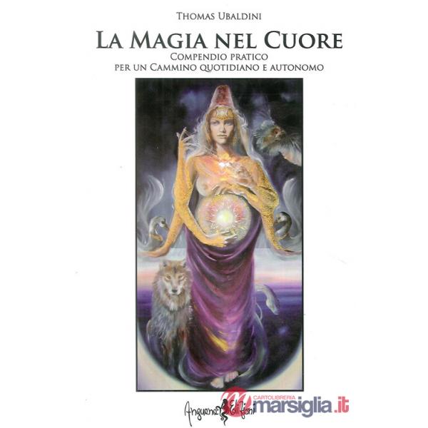 Magia nel cuore. Compendio pratico per un cammino quotidiano e autonomo (La)