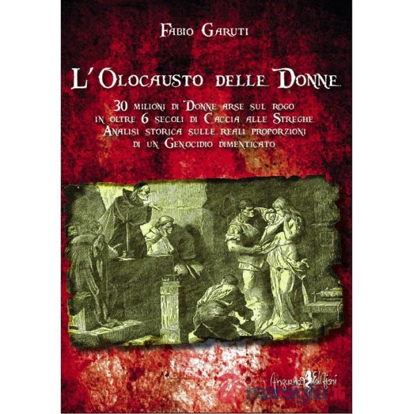 Olocausto delle donne. 30 milioni di donne arse sul rogo in oltre 6 secoli di caccia alle streghe (L')