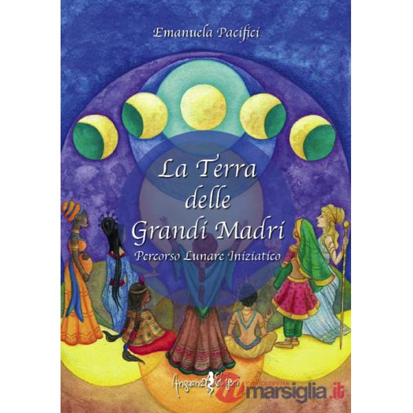 Terra delle grandi madri. Percorso lunare iniziatico (La)