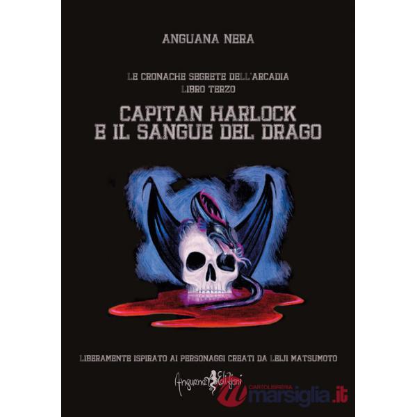 Capitan Harlock e il sangue del drago. Le cronache segrete dell'Arcadia. Vol. 3