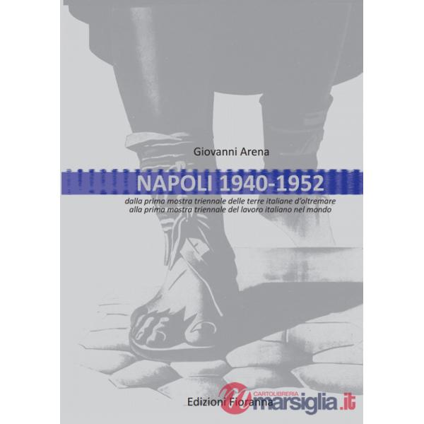 Napoli 1940-1952. Dalla prima mostra triennale delle terre italiane d'oltremare alla prima mostra triennale del lavoro italiano 
