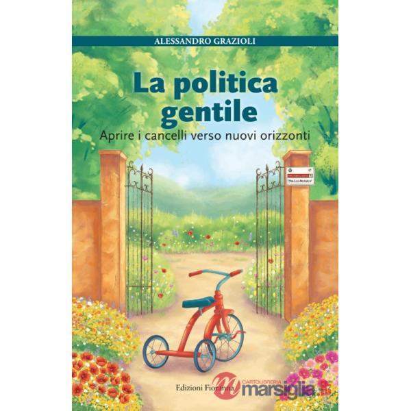 Politica gentile. Aprire i cancelli verso nuovi orizzonti (La)