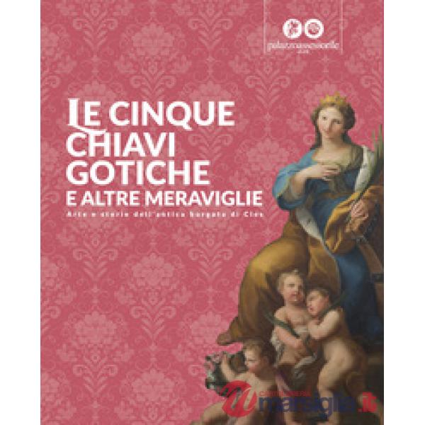 Cinque chiavi gotiche e altre meraviglie. Arte e storie dell'antica borgata di Cles (Le)
