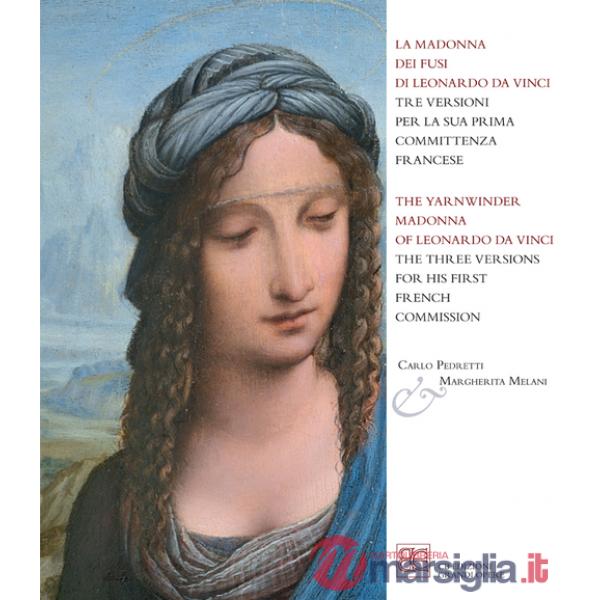 Madonna dei fusi di Leonardo da Vinci tre versioni per la sua prima committenza francese. Ediz. italiana e inglese (La)