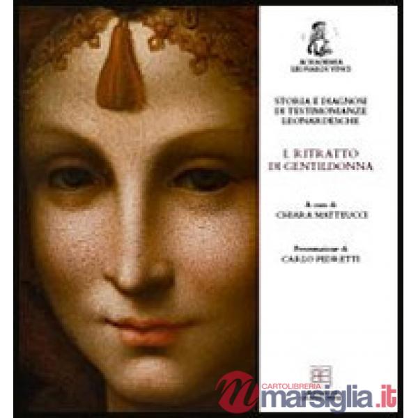 Storia e diagnosi di testimonianze leonardesche. Vol. 1: Ritratto di gentildonna
