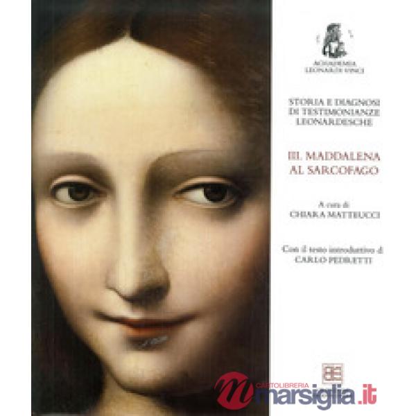 Storia e diagnosi di testimonianze leonardesche. Vol. 3: Maddalena al Sarcofago