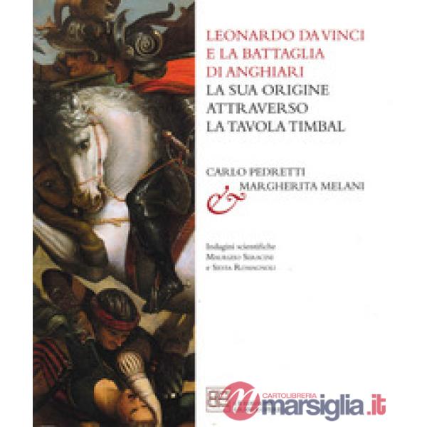 Leonardo da Vinci e la Battaglia di Anghiari. La sua origine attraverso la tavola Timbal