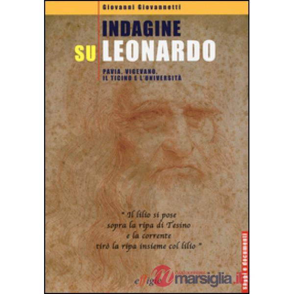 Indagine su Leonardo. Pavia, Vigevano, il Ticino e l'università. Ediz. illustrata