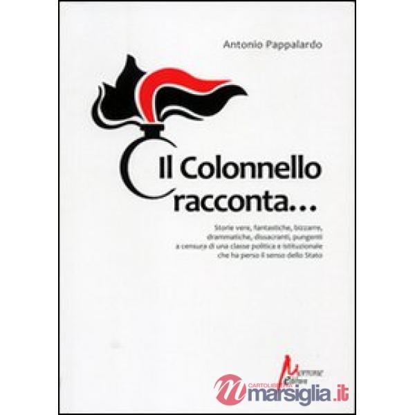 Colonnello racconta... Storie vere, fantastiche, bizzarre, drammatiche, dissacranti, pungenti, a censura di una classe politica 
