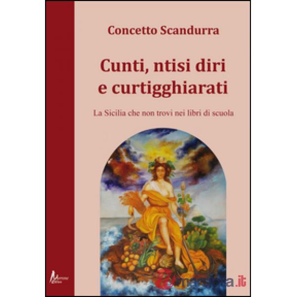 Cunti ntisi diri e curtigghiarati. La Sicilia che non trovi nei libri di scuola