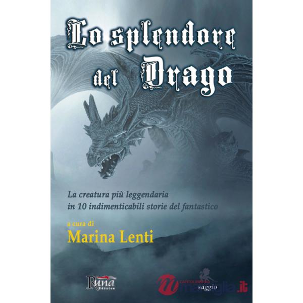Splendore del drago. La creatura più leggendaria in 10 storie indimenticabili del fantastico (Lo)