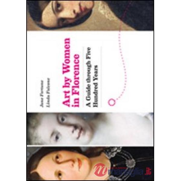 Art by women in Florence. A guide through five hundred years. Con mappa