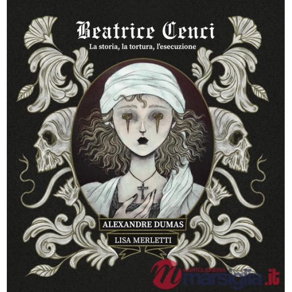 Beatrice Cenci. La storia, la tortura, l'esecuzione. Ediz. illustrata